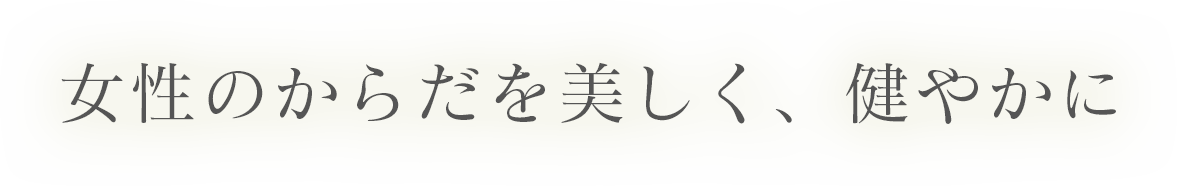 女性のからだを美しく、健やかに